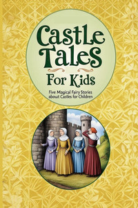 Castle Tales for Kids: Five Magical Fairy Stories About Castles for Children