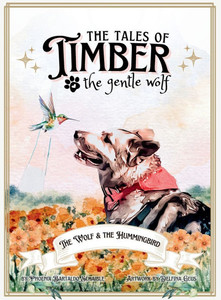 The Tales of Timber the Gentle Wolf: The Wolf and the Hummingbird - (Hardback or Cased Book) The Tales of Timber the Gentle Wolf: The Wolf and the Hummingbird - (Hardback or Cased Book)