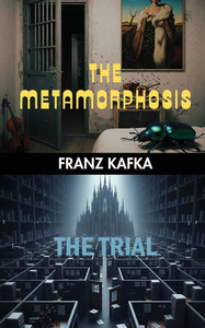 The Metamorphosis & The Trial: Two Existential Classics by Franz Kafka