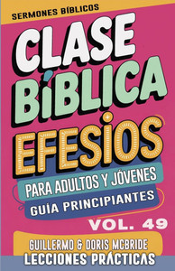 Clase Bíblica para Adultos y Jóvenes Guía Principiantes - Efesios: Lecciones Prácticas Clase Bíblica para Adultos y Jóvenes Guía Principiantes - Efesios: Lecciones Prácticas