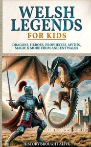 Welsh Legends for Kids: Dragons, Heroes, Prophecies, Myths, Magic & More from Ancient Wales - (Paperback or Softback) Welsh Legends for Kids: Dragons, Heroes, Prophecies, Myths, Magic & More from Ancient Wales - (Paperback or Softback)