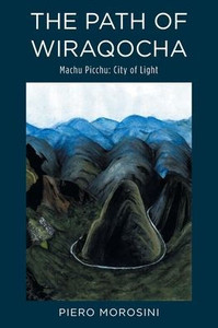 The Path of Wiraqocha: Machu Picchu: City of Light - (Paperback or Softback)