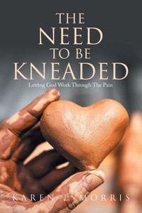 The Need to be Kneaded: Letting God Work Through The Pain - (Paperback or Softback) The Need to be Kneaded: Letting God Work Through The Pain - (Paperback or Softback)
