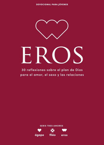 Eros - Devocional Para Jóvenes: 30 Reflexiones Sobre El Plan de Dios Para El Amor, El Sexo Y Las Relaciones Volume 5 Eros - Devocional Para Jóvenes: 30 Reflexiones Sobre El Plan de Dios Para El Amor, El Sexo Y Las Relaciones Volume 5