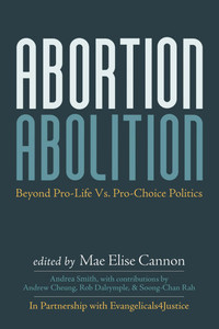 Abortion Abolition: Beyond Pro-Life vs. Pro-Choice Politics - (Paperback or Softback)