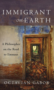 Immigrant on Earth: A Philosopher on the Road to Emmaus - (Hardback or Cased Book) Immigrant on Earth: A Philosopher on the Road to Emmaus - (Hardback or Cased Book)