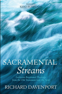 Sacramental Streams: Lutheran Baptismal Theology from the Old Testament Into the New - (Paperback or Softback) Sacramental Streams: Lutheran Baptismal Theology from the Old Testament Into the New - (Paperback or Softback)