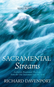 Sacramental Streams: Lutheran Baptismal Theology from the Old Testament Into the New - (Hardback or Cased Book) Sacramental Streams: Lutheran Baptismal Theology from the Old Testament Into the New - (Hardback or Cased Book)