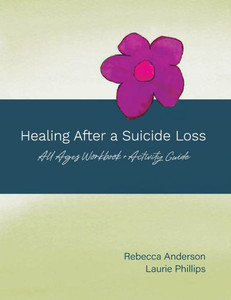 Healing After a Suicide Loss: All Ages Workbook + Activity Guide Healing After a Suicide Loss: All Ages Workbook + Activity Guide