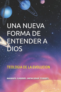 Una Nueva Forma de Entender a Dios: Teologia de la Evolucion