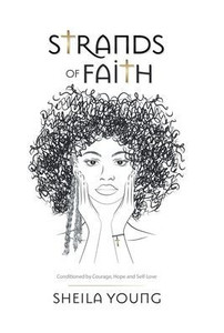 Strands of Faith: Conditioned by Courage, Hope and Self-Love - (Hardback or Cased Book) Strands of Faith: Conditioned by Courage, Hope and Self-Love - (Hardback or Cased Book)