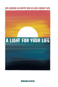 A Light For Your Life: Life lessons to inspire you to live a better life. - (Hardback or Cased Book) A Light For Your Life: Life lessons to inspire you to live a better life. - (Hardback or Cased Book)
