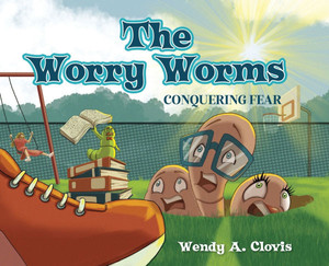 The Worry Worms: Conquering Fear - (Hardback or Cased Book)