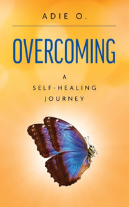 Overcoming: A Self-Healing Journey Overcoming: A Self-Healing Journey