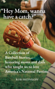 "Hey Mom, wanna have a catch?": A Collection of Baseball Stories...honoring moms and dads who taught us to love America's National Pastime - (Hardback or Cased Book)