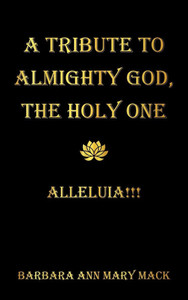 A Tribute to Almighty God, the Holy One: Alleluia!!! - (Hardback or Cased Book) A Tribute to Almighty God, the Holy One: Alleluia!!! - (Hardback or Cased Book)