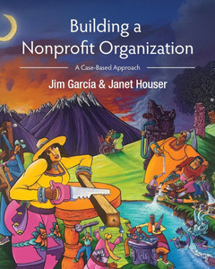 Building a Nonprofit Organization: A Case-Based Approach Building a Nonprofit Organization: A Case-Based Approach