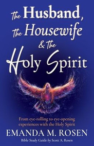 The Husband, The Housewife & The Holy Spirit: From eye-rolling to eye-opening experiences with the Holy Spirit The Husband, The Housewife & The Holy Spirit: From eye-rolling to eye-opening experiences with the Holy Spirit