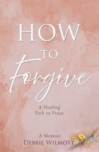How to Forgive: A Healing Path to Peace How to Forgive: A Healing Path to Peace