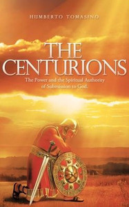 The Centurions: The Power and the Spiritual Authority of Submission to God. - (Hardback or Cased Book)