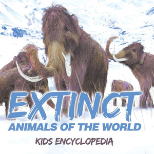 Extinct Animals of The World: Kids Encyclopedia