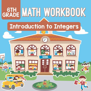 6th Grade Math Workbook: Introduction to Integers