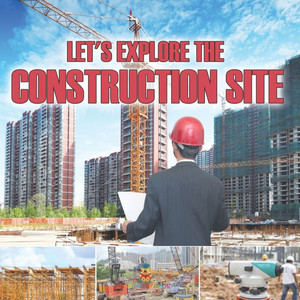 Let's Explore the Construction Site Let's Explore the Construction Site
