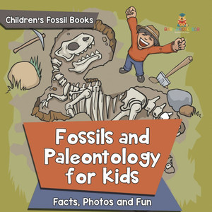 Fossils and Paleontology for kids: Facts, Photos and Fun Children's Fossil Books Fossils and Paleontology for kids: Facts, Photos and Fun Children's Fossil Books