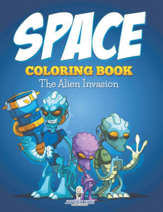 Space Coloring Book: The Alien Invasion Space Coloring Book: The Alien Invasion