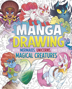 Manga Drawing with Mermaids, Unicorns, and Other Magical Creatures
