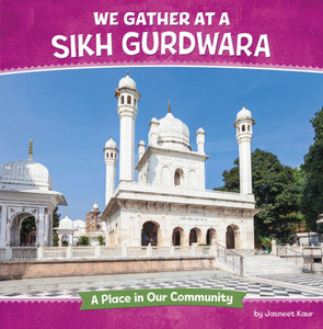 We Gather at a Sikh Gurdwara: A Place in Our Community - (Hardback or Cased Book) We Gather at a Sikh Gurdwara: A Place in Our Community - (Hardback or Cased Book)
