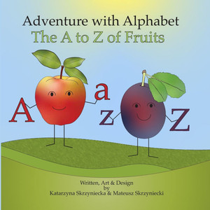 Adventure with Alphabet: The A to Z of Fruit Adventure with Alphabet: The A to Z of Fruit