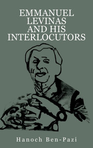Emmanuel Levinas and His Interlocutors Emmanuel Levinas and His Interlocutors