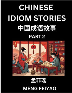 Chinese Short Idiom Stories for Beginners (Part 2)- Discover Mandarin Chinese Language and Culture with Easy Lessons for Beginners, Fast Learn Chinese Chinese Short Idiom Stories for Beginners (Part 2)- Discover Mandarin Chinese Language and Culture with Easy Lessons for Beginners, Fast Learn Chinese