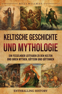 Keltische Geschichte und Mythologie: Ein fesselnder Leitfaden zu den Kelten und ihren Mythen, Göttern und Göttinnen - (Paperback or Softback) Keltische Geschichte und Mythologie: Ein fesselnder Leitfaden zu den Kelten und ihren Mythen, Göttern und Göttinnen - (Paperback or Softback)