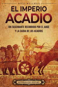 El Imperio acadio: Un fascinante recorrido por el auge y la caída de los acadios - (Paperback or Softback) El Imperio acadio: Un fascinante recorrido por el auge y la caída de los acadios - (Paperback or Softback)