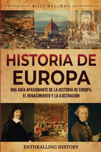 Historia de Europa: Una guía apasionante de la historia de Europa, el Renacimiento y la Ilustración - (Paperback or Softback) Historia de Europa: Una guía apasionante de la historia de Europa, el Renacimiento y la Ilustración - (Paperback or Softback)