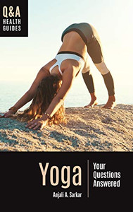 Yoga: Your Questions Answered (Q&A Health Guides) Yoga: Your Questions Answered (Q&A Health Guides)