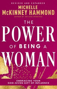 The Power of Being a Woman: Embracing Your God-Given Gift of Influence (Revised and Expanded)