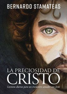 La Preciosidad de Cristo: Lecturas Diarias Para Un Encuentro Sanador Con Jesús La Preciosidad de Cristo: Lecturas Diarias Para Un Encuentro Sanador Con Jesús