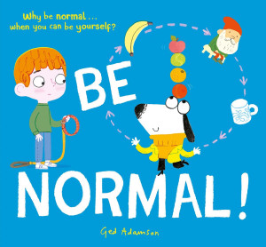 Be Normal!: Why Be Normal . . . When You Can Be Yourself?