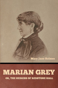 Marian Grey: or, The heiress of Redstone Hall Marian Grey: or, The heiress of Redstone Hall