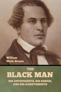 The Black Man: His Antecedents, His Genius, and His Achievements - 9798888309735