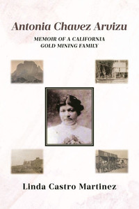 Antonia Chavez Arvizu: Memoir of a California Gold Mining Family - (Paperback or Softback)
