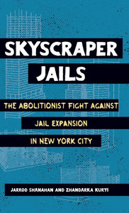 Skyscraper Jails: The Abolitionist Fight Against Jail Expansion in New York City - (Hardback or Cased Book) Skyscraper Jails: The Abolitionist Fight Against Jail Expansion in New York City - (Hardback or Cased Book)