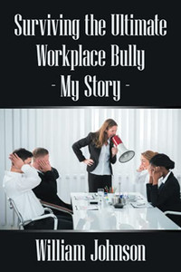Surviving The Ultimate Workplace Bully - My Story Surviving The Ultimate Workplace Bully - My Story