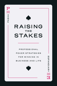 Raising the Stakes: Professional Poker Strategies for Winning in Business and Life