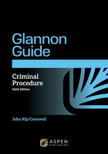 The Glannon Guide to Criminal Procedure: Learning Criminal Procedure Through Multiple Choice Questions and Analysis