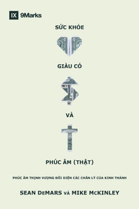 Health, Wealth, and the (Real) Gospel / Sức khoẻ, giàu có và Phúc Âm (thật): The Prosperity Gospel Meets the Truths of Scripture / P