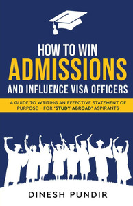 How to Win Admissions and Influence Visa officers - A Guide to Writing an Effective Statement of Purpose - For 'Study-Abroad' Aspirants How to Win Admissions and Influence Visa officers - A Guide to Writing an Effective Statement of Purpose - For 'Study-Abroad' Aspirants